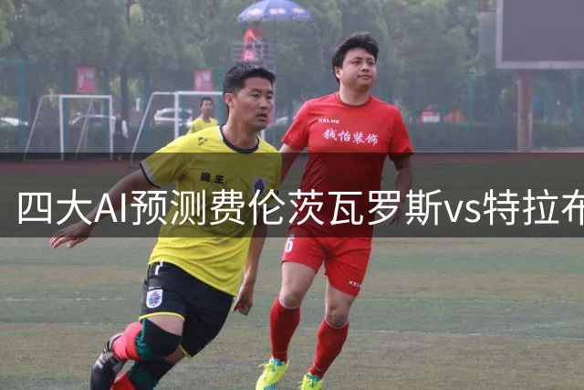 四大AI预测费伦茨瓦罗斯vs特拉布宗体育：三家预测客队取胜