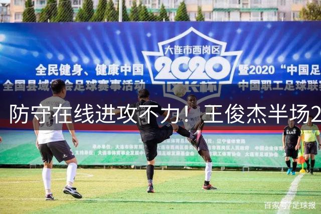 防守在线进攻不力！王俊杰半场2中0仅得1板2帽 正负值低至-18